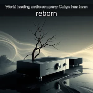 Read more about the article World leading audio company Onkyo  has been reborn