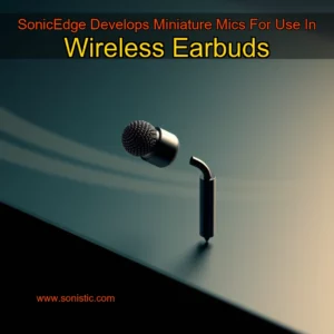Read more about the article SonicEdge Develops Miniature Mics For Use In Wireless Earbuds