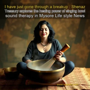 Read more about the article I have just gone through a breakup : Shenaz Treasury explores the healing power of singing bowl sound therapy in Mysore  Life  style News