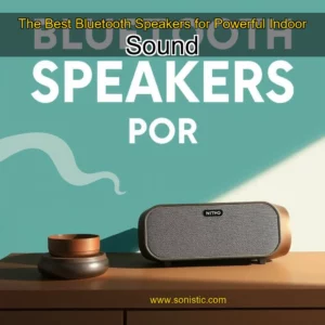 Read more about the article The Best Bluetooth Speakers for Powerful Indoor Sound