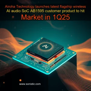 Read more about the article Airoha Technology launches latest flagship wireless AI audio SoC AB1595  customer product to hit Market in 1Q25