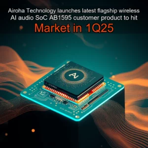 Read more about the article Airoha Technology launches latest flagship wireless AI audio SoC AB1595  customer product to hit Market in 1Q25
