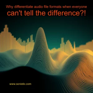 Read more about the article Why differentiate audio file formats when everyone can’t tell the difference?!