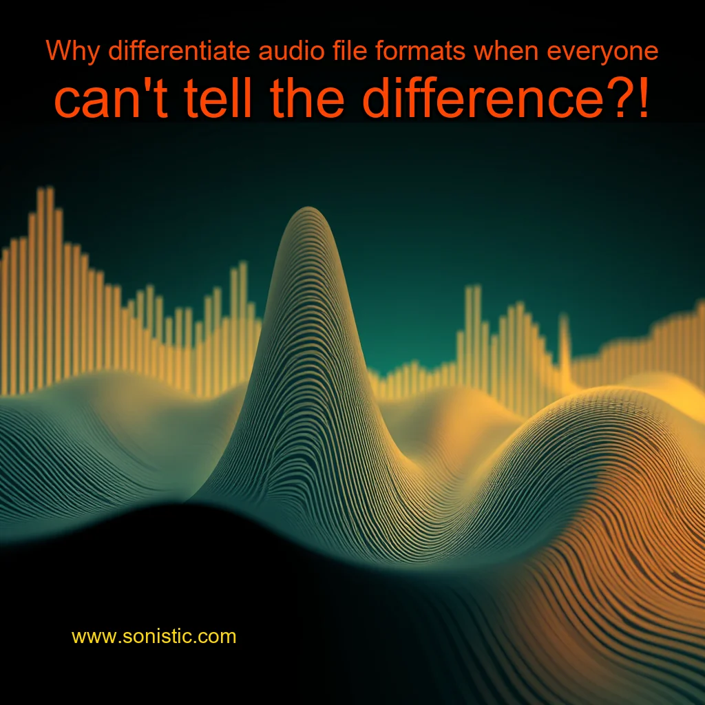 Read more about the article Why differentiate audio file formats when everyone can’t tell the difference?!