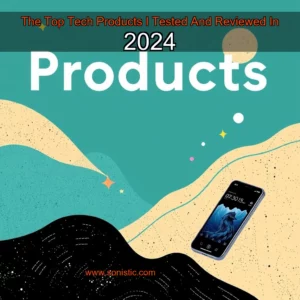 Read more about the article The Top Tech Products I Tested And Reviewed In 2024