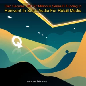 Read more about the article Qsic Secures USD 25 Million in Series B Funding to Reinvent In  Store Audio For Retail Media