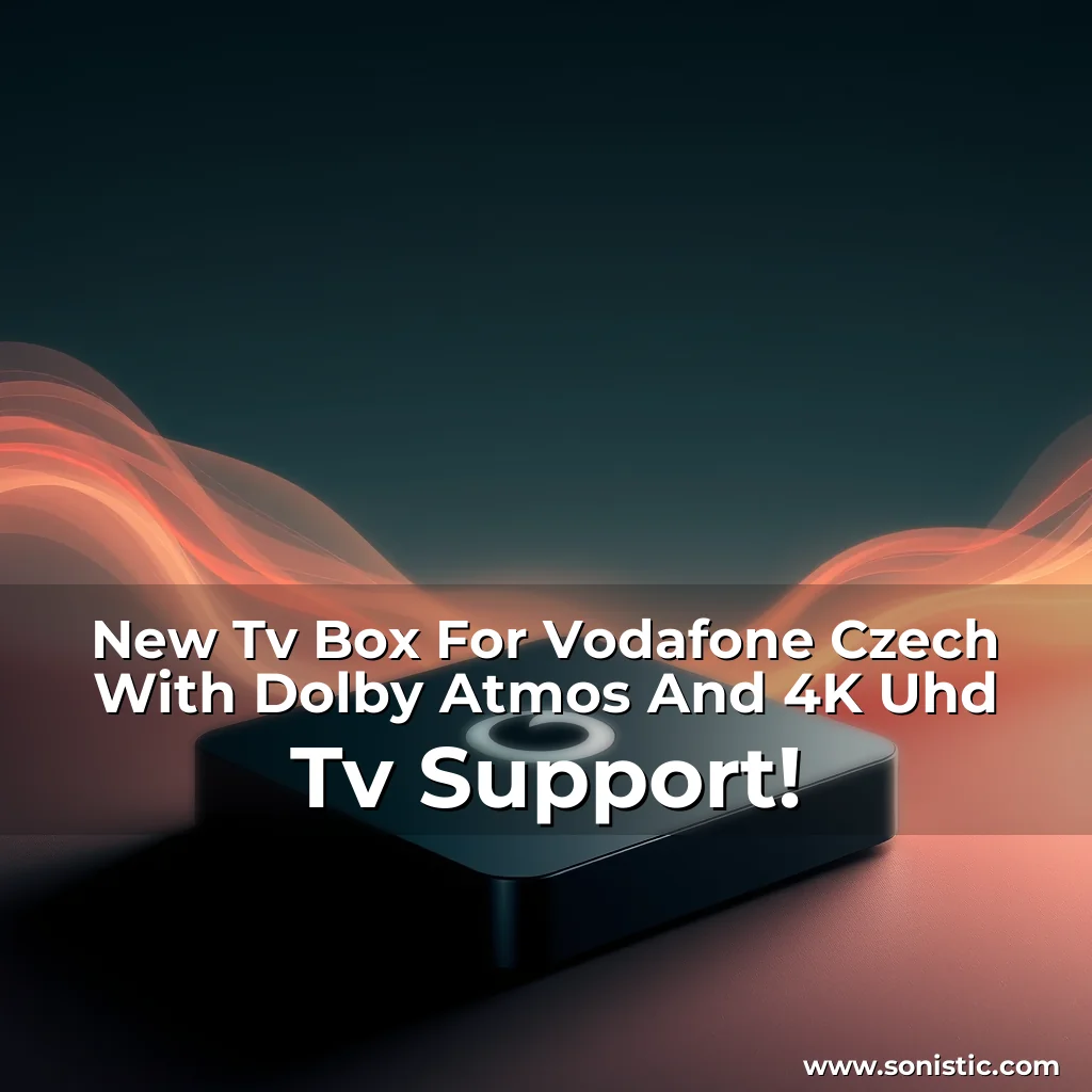 You are currently viewing New Tv Box For Vodafone Czech With Dolby Atmos And 4K Uhd Tv Support!