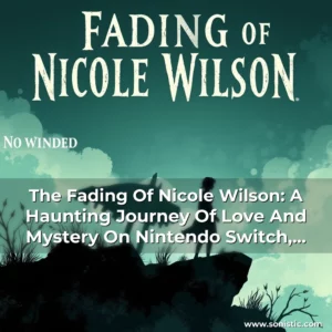 Read more about the article The Fading Of Nicole Wilson: A Haunting Journey Of Love And Mystery On Nintendo Switch, Playstation, Xbox, And Pc In 2025!