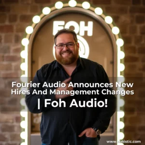 Read more about the article Fourier Audio Announces New Hires And Management Changes | Foh Audio!