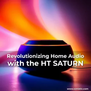 Read more about the article Revolutionizing Home Audio with the HT SATURN